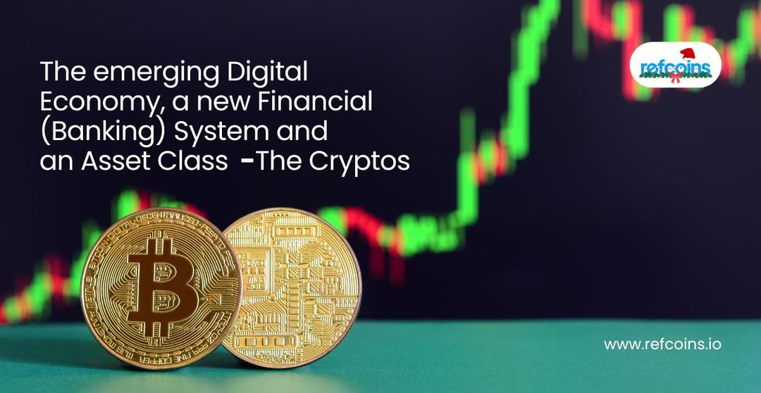 The emerging Digital Economy, a new Financial (Banking) System and an Asset Class – The Cryptos