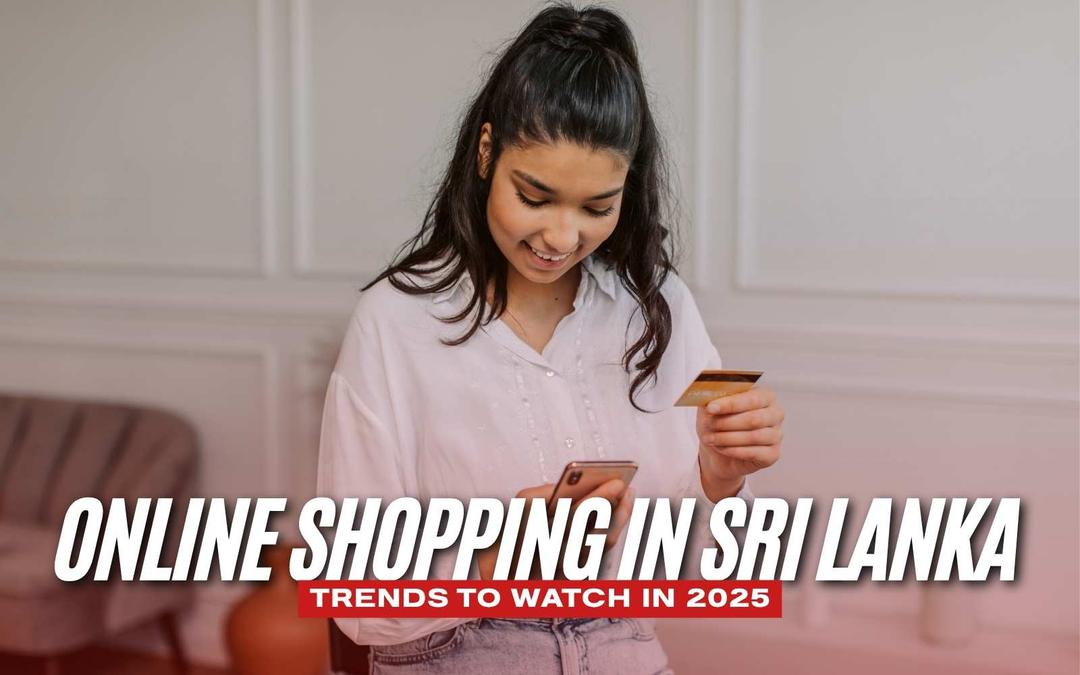 Online Shopping in Sri Lanka: Trends to Watch in 2025